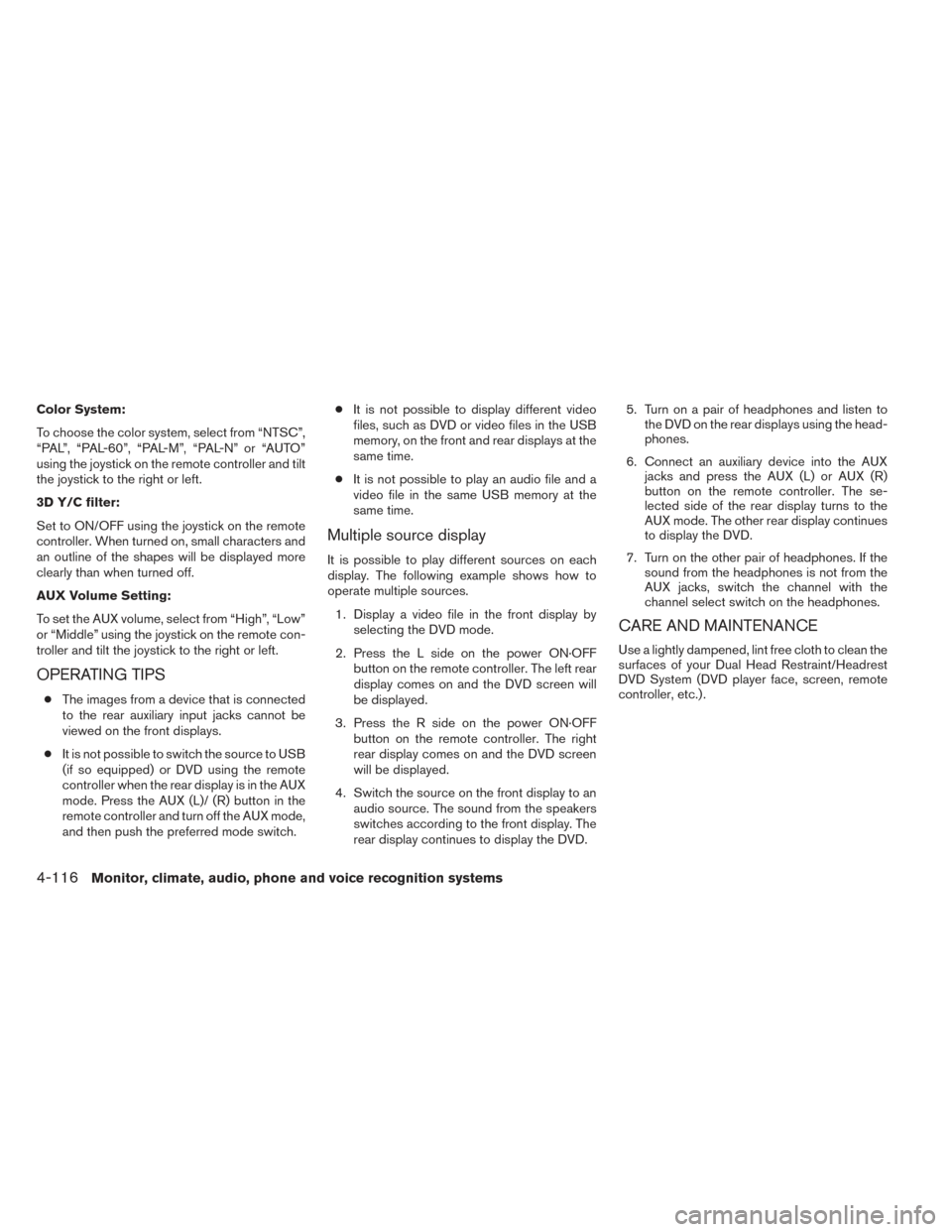 NISSAN PATHFINDER 2014 R52 / 4.G Owners Manual Color System:
To choose the color system, select from “NTSC”,
“PAL”, “PAL-60”, “PAL-M”, “PAL-N” or “AUTO”
using the joystick on the remote controller and tilt
the joystick to t NISSAN PATHFINDER 2014 R52 / 4.G Owners Manual Color System:
To choose the color system, select from “NTSC”,
“PAL”, “PAL-60”, “PAL-M”, “PAL-N” or “AUTO”
using the joystick on the remote controller and tilt
the joystick to t
