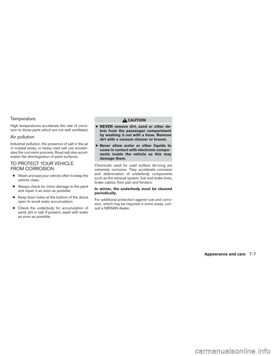 NISSAN PATHFINDER 2014 R52 / 4.G Owners Manual Temperature
High temperatures accelerate the rate of corro-
sion to those parts which are not well ventilated.
Air pollution
Industrial pollution, the presence of salt in the air
in coastal areas, or NISSAN PATHFINDER 2014 R52 / 4.G Owners Manual Temperature
High temperatures accelerate the rate of corro-
sion to those parts which are not well ventilated.
Air pollution
Industrial pollution, the presence of salt in the air
in coastal areas, or