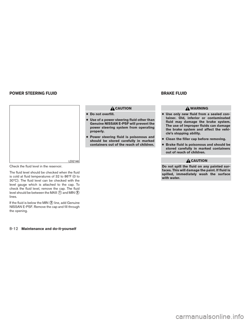 NISSAN PATHFINDER 2014 R52 / 4.G Owners Manual Check the fluid level in the reservoir.
The fluid level should be checked when the fluid
is cold at fluid temperatures of 32 to 86ºF (0 to
30ºC) . The fluid level can be checked with the
level gauge NISSAN PATHFINDER 2014 R52 / 4.G Owners Manual Check the fluid level in the reservoir.
The fluid level should be checked when the fluid
is cold at fluid temperatures of 32 to 86ºF (0 to
30ºC) . The fluid level can be checked with the
level gauge