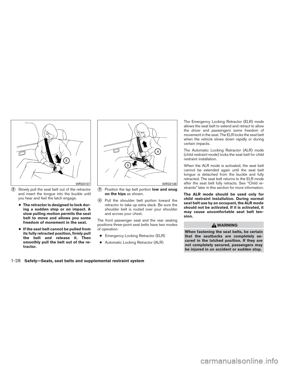 NISSAN PATHFINDER 2014 R52 / 4.G Owners Manual 2Slowly pull the seat belt out of the retractor
and insert the tongue into the buckle until
you hear and feel the latch engage.
● The retractor is designed to lock dur-
ing a sudden stop or on impa NISSAN PATHFINDER 2014 R52 / 4.G Owners Manual 2Slowly pull the seat belt out of the retractor
and insert the tongue into the buckle until
you hear and feel the latch engage.
● The retractor is designed to lock dur-
ing a sudden stop or on impa