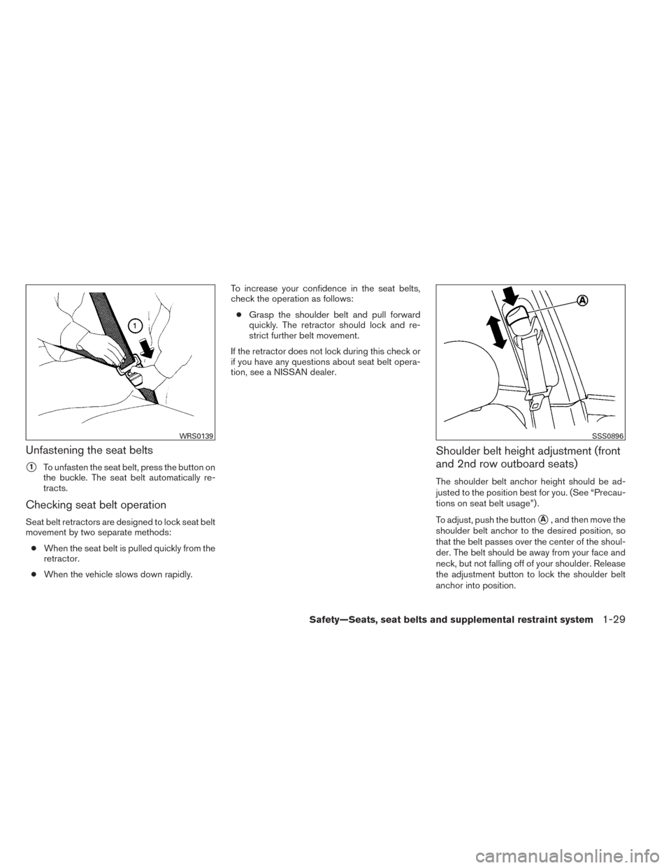 NISSAN PATHFINDER 2014 R52 / 4.G Owners Manual Unfastening the seat belts
1To unfasten the seat belt, press the button on
the buckle. The seat belt automatically re-
tracts.
Checking seat belt operation
Seat belt retractors are designed to lock s NISSAN PATHFINDER 2014 R52 / 4.G Owners Manual Unfastening the seat belts
1To unfasten the seat belt, press the button on
the buckle. The seat belt automatically re-
tracts.
Checking seat belt operation
Seat belt retractors are designed to lock s