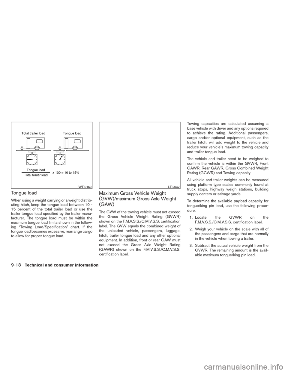 NISSAN PATHFINDER 2014 R52 / 4.G Owners Manual Tongue load
When using a weight carrying or a weight distrib-
uting hitch, keep the tongue load between 10 -
15 percent of the total trailer load or use the
trailer tongue load specified by the traile NISSAN PATHFINDER 2014 R52 / 4.G Owners Manual Tongue load
When using a weight carrying or a weight distrib-
uting hitch, keep the tongue load between 10 -
15 percent of the total trailer load or use the
trailer tongue load specified by the traile