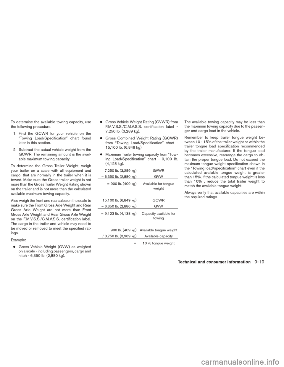 NISSAN PATHFINDER 2014 R52 / 4.G Owners Manual To determine the available towing capacity, use
the following procedure.1. Find the GCWR for your vehicle on the Towing Load/Specification chart found
later in this section.
2. Subtract the actual v NISSAN PATHFINDER 2014 R52 / 4.G Owners Manual To determine the available towing capacity, use
the following procedure.1. Find the GCWR for your vehicle on the Towing Load/Specification chart found
later in this section.
2. Subtract the actual v