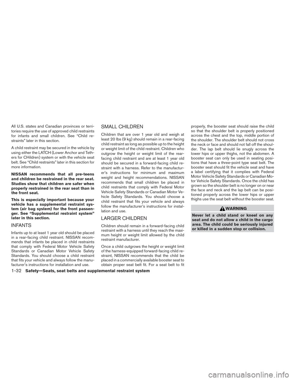 NISSAN PATHFINDER 2014 R52 / 4.G Owners Manual All U.S. states and Canadian provinces or terri-
tories require the use of approved child restraints
for infants and small children. See “Child re-
straints” later in this section.
A child restrai NISSAN PATHFINDER 2014 R52 / 4.G Owners Manual All U.S. states and Canadian provinces or terri-
tories require the use of approved child restraints
for infants and small children. See “Child re-
straints” later in this section.
A child restrai