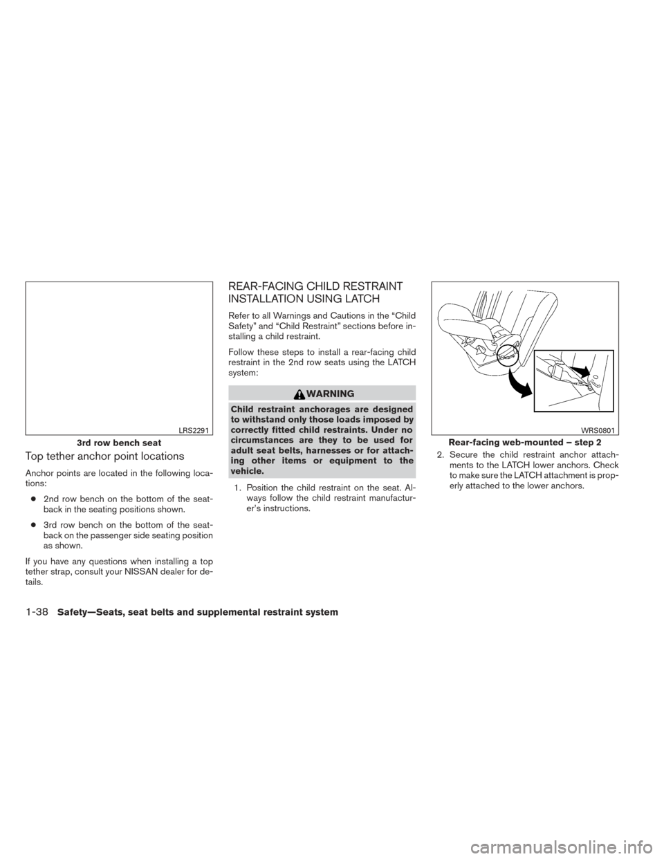 NISSAN PATHFINDER 2014 R52 / 4.G Owners Manual Top tether anchor point locations
Anchor points are located in the following loca-
tions:● 2nd row bench on the bottom of the seat-
back in the seating positions shown.
● 3rd row bench on the bott NISSAN PATHFINDER 2014 R52 / 4.G Owners Manual Top tether anchor point locations
Anchor points are located in the following loca-
tions:● 2nd row bench on the bottom of the seat-
back in the seating positions shown.
● 3rd row bench on the bott