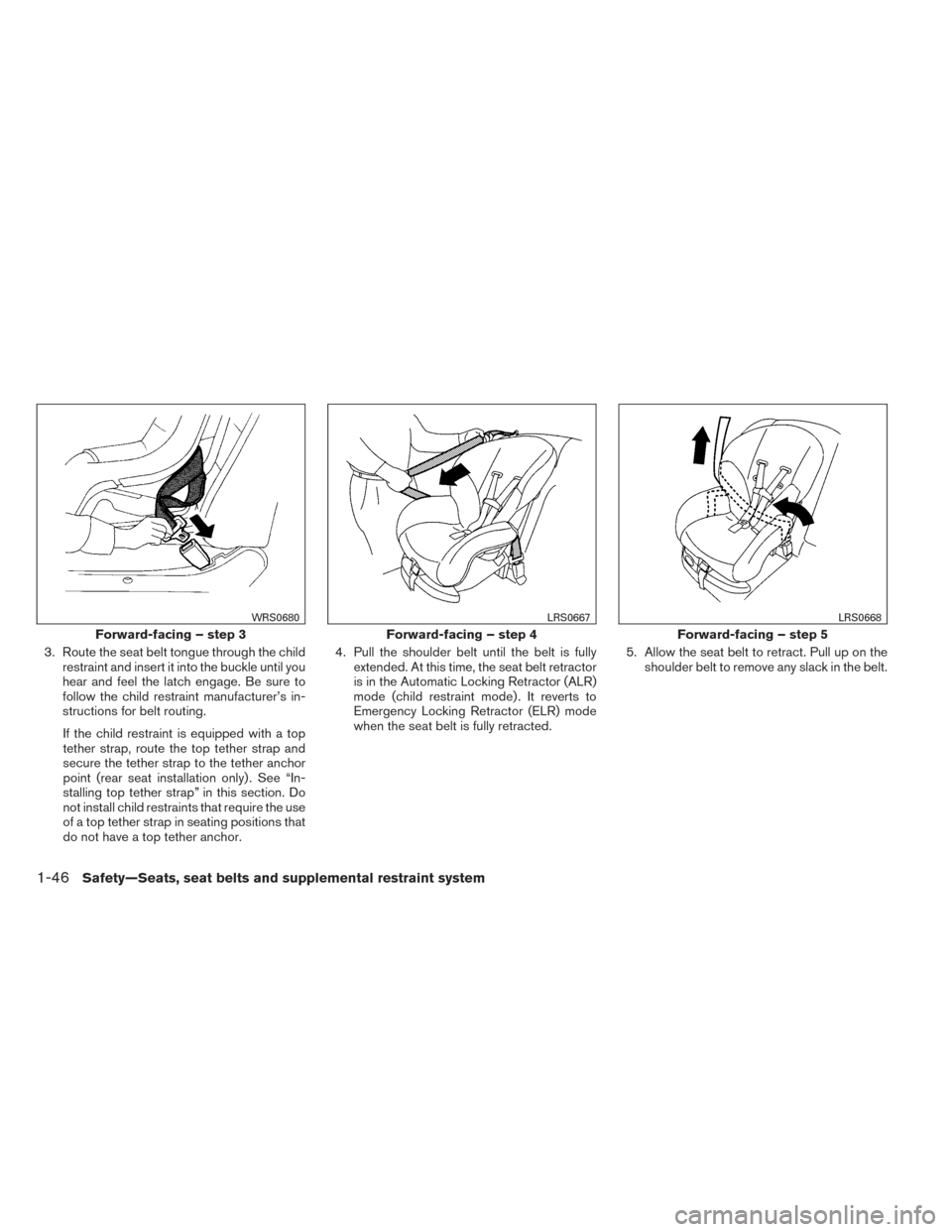 NISSAN PATHFINDER 2014 R52 / 4.G Owners Manual 3. Route the seat belt tongue through the childrestraint and insert it into the buckle until you
hear and feel the latch engage. Be sure to
follow the child restraint manufacturer’s in-
structions f NISSAN PATHFINDER 2014 R52 / 4.G Owners Manual 3. Route the seat belt tongue through the childrestraint and insert it into the buckle until you
hear and feel the latch engage. Be sure to
follow the child restraint manufacturer’s in-
structions f