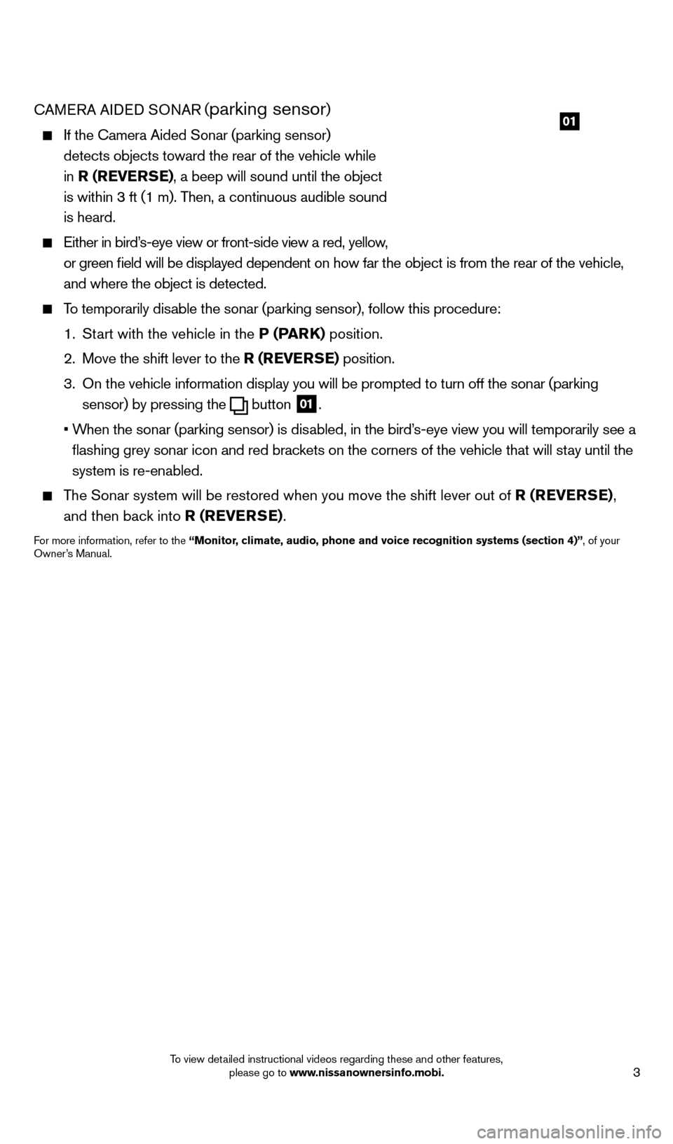NISSAN PATHFINDER 2014 R52 / 4.G Quick Reference Guide 3
cAMeRA AIDeD SONAR (parking sensor)
    If the c amera Aided Sonar (parking sensor)   
detects objects toward the rear of the vehicle while 
in  R (RE
v ERSE), a beep will sound until the object 
is