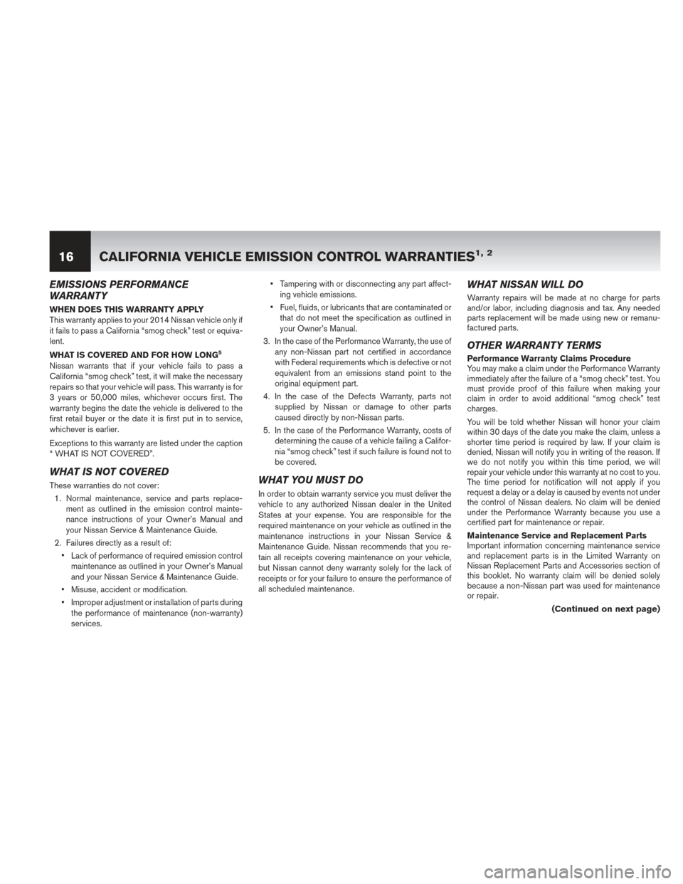 NISSAN PATHFINDER HYBRID 2014 R52 / 4.G Warranty Booklet EMISSIONS PERFORMANCE
WARRANTY
WHEN DOES THIS WARRANTY APPLY
This warranty applies to your 2014 Nissan vehicle only if
it fails to pass a California “smog check” test or equiva-
lent.
WHAT IS COVE NISSAN PATHFINDER HYBRID 2014 R52 / 4.G Warranty Booklet EMISSIONS PERFORMANCE
WARRANTY
WHEN DOES THIS WARRANTY APPLY
This warranty applies to your 2014 Nissan vehicle only if
it fails to pass a California “smog check” test or equiva-
lent.
WHAT IS COVE