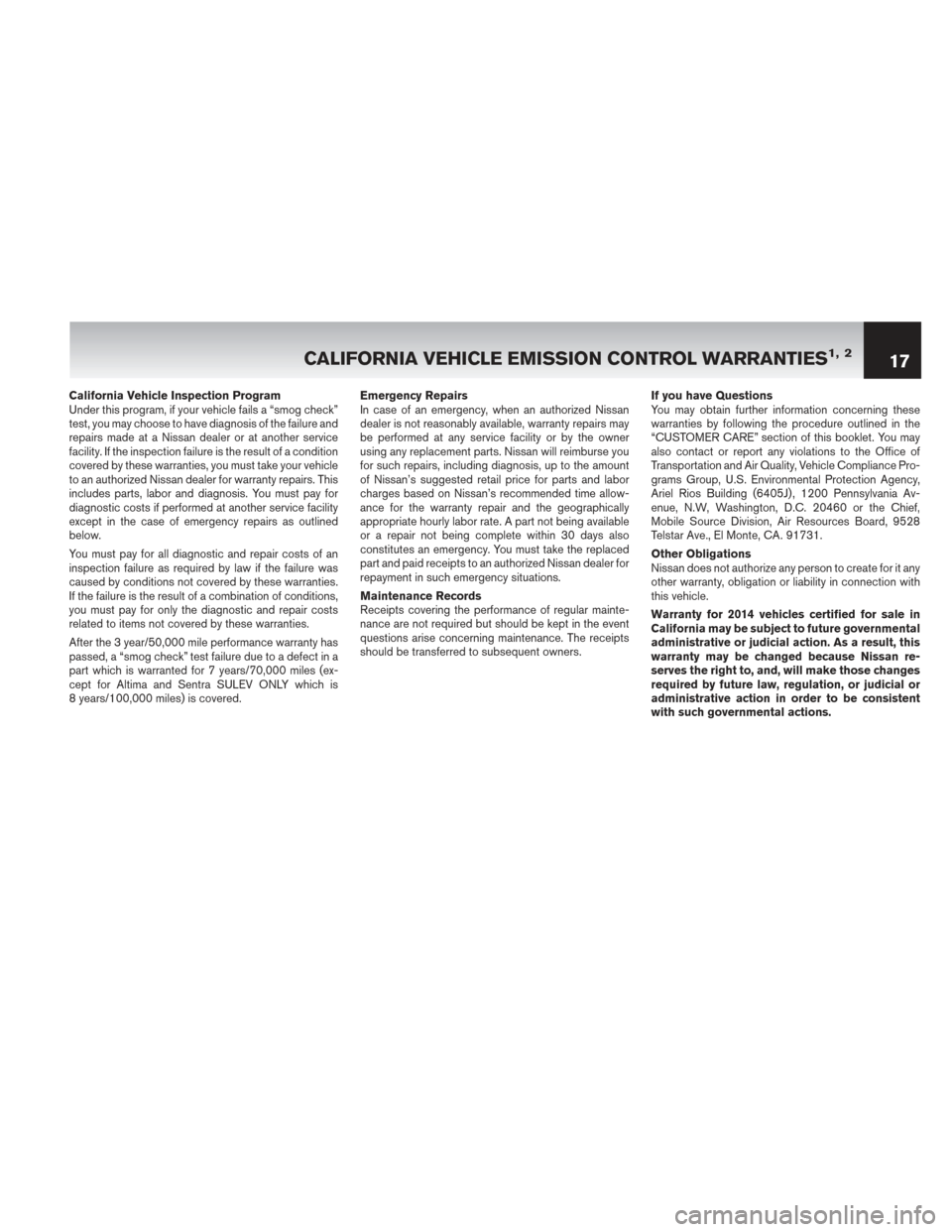 NISSAN PATHFINDER HYBRID 2014 R52 / 4.G Warranty Booklet California Vehicle Inspection Program
Under this program, if your vehicle fails a “smog check”
test, you may choose to have diagnosis of the failure and
repairs made at a Nissan dealer or at anoth NISSAN PATHFINDER HYBRID 2014 R52 / 4.G Warranty Booklet California Vehicle Inspection Program
Under this program, if your vehicle fails a “smog check”
test, you may choose to have diagnosis of the failure and
repairs made at a Nissan dealer or at anoth