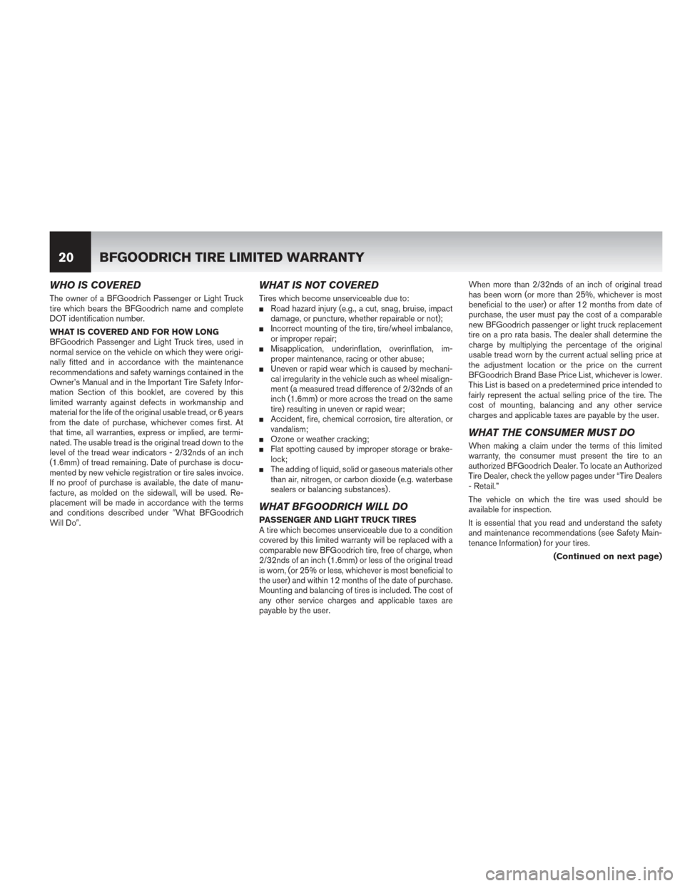 NISSAN PATHFINDER HYBRID 2014 R52 / 4.G Warranty Booklet WHO IS COVERED
The owner of a BFGoodrich Passenger or Light Truck
tire which bears the BFGoodrich name and complete
DOT identification number.
WHAT IS COVERED AND FOR HOW LONG
BFGoodrich Passenger and NISSAN PATHFINDER HYBRID 2014 R52 / 4.G Warranty Booklet WHO IS COVERED
The owner of a BFGoodrich Passenger or Light Truck
tire which bears the BFGoodrich name and complete
DOT identification number.
WHAT IS COVERED AND FOR HOW LONG
BFGoodrich Passenger and