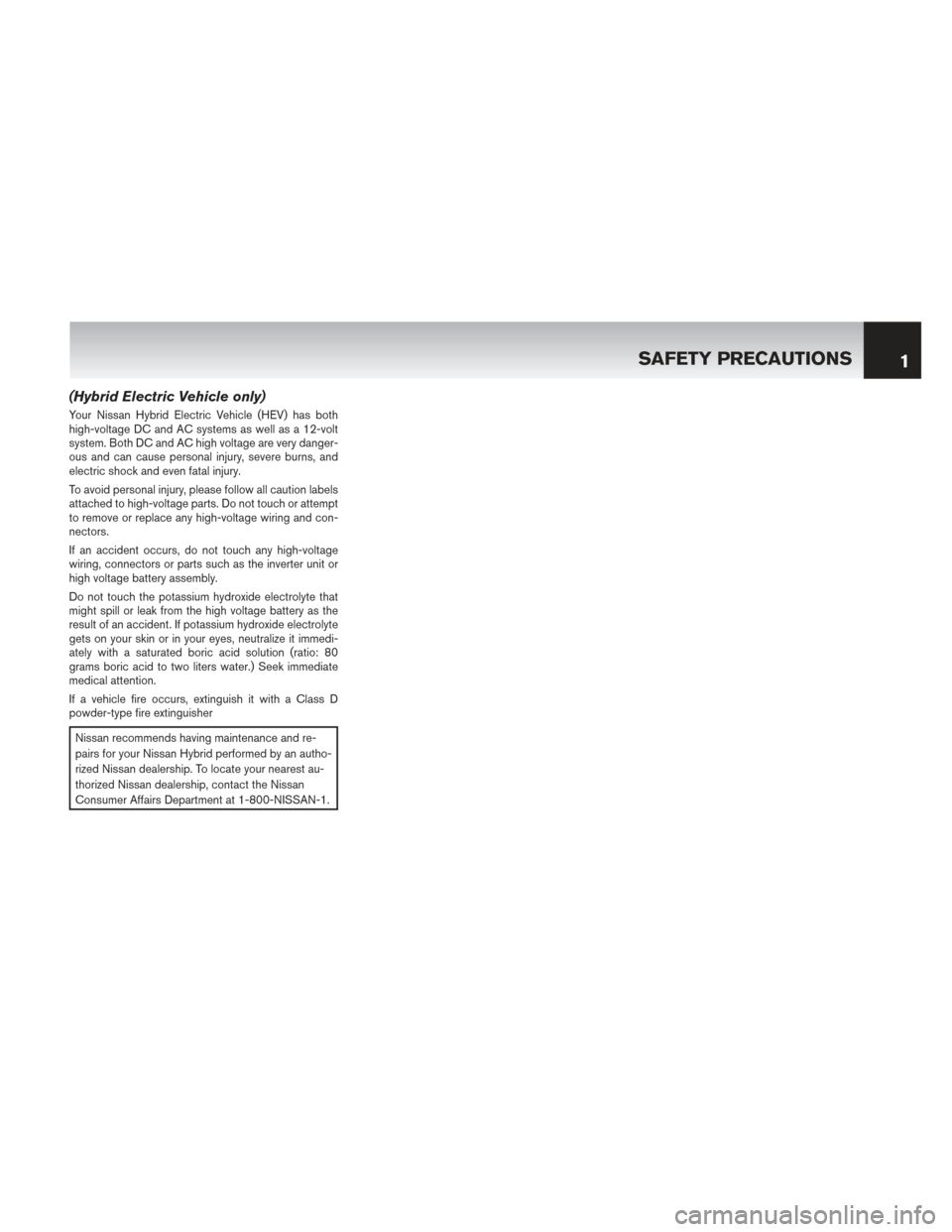 NISSAN PATHFINDER HYBRID 2014 R52 / 4.G Warranty Booklet (Hybrid Electric Vehicle only)
Your Nissan Hybrid Electric Vehicle (HEV) has both
high-voltage DC and AC systems as well as a 12-volt
system. Both DC and AC high voltage are very danger-
ous and can c NISSAN PATHFINDER HYBRID 2014 R52 / 4.G Warranty Booklet (Hybrid Electric Vehicle only)
Your Nissan Hybrid Electric Vehicle (HEV) has both
high-voltage DC and AC systems as well as a 12-volt
system. Both DC and AC high voltage are very danger-
ous and can c