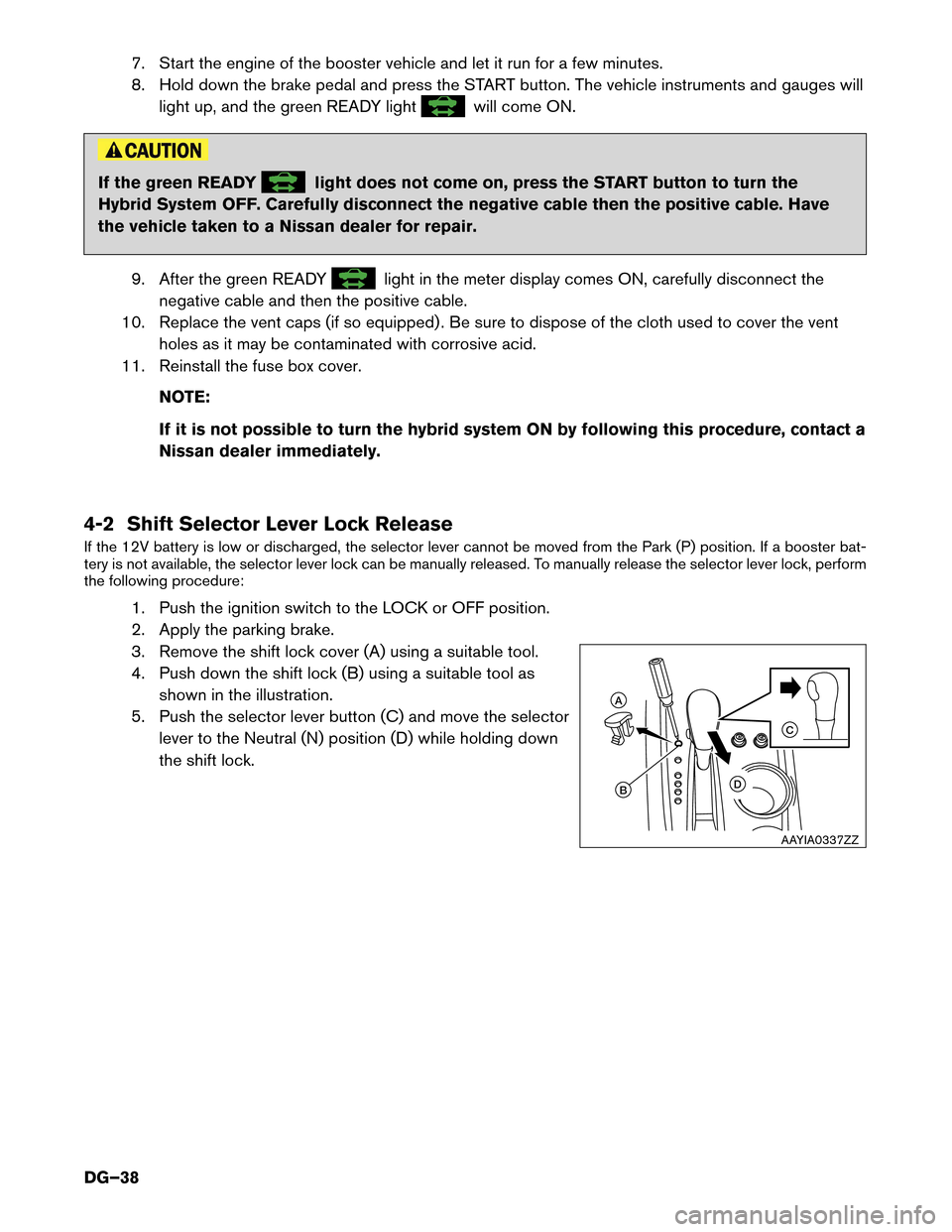 NISSAN PATHFINDER HYBRID 2014 R52 / 4.G Dismantling Guide 7. Start the engine of the booster vehicle and let it run for a few minutes.
8. Hold down the brake pedal and press the START button. The vehicle instruments and gauges willlight up, and the green RE NISSAN PATHFINDER HYBRID 2014 R52 / 4.G Dismantling Guide 7. Start the engine of the booster vehicle and let it run for a few minutes.
8. Hold down the brake pedal and press the START button. The vehicle instruments and gauges willlight up, and the green RE