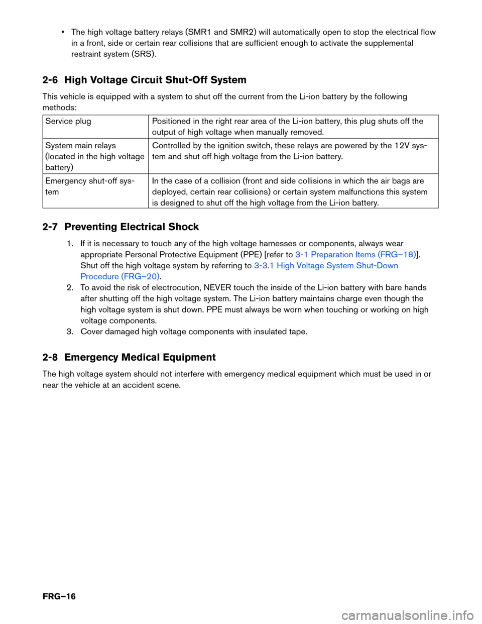 NISSAN PATHFINDER HYBRID 2014 R52 / 4.G First Responders Guide • The high voltage battery relays (SMR1 and SMR2) will automatically open to stop the electrical flowin a front, side or certain rear collisions that are sufficient enough to activate the supplement