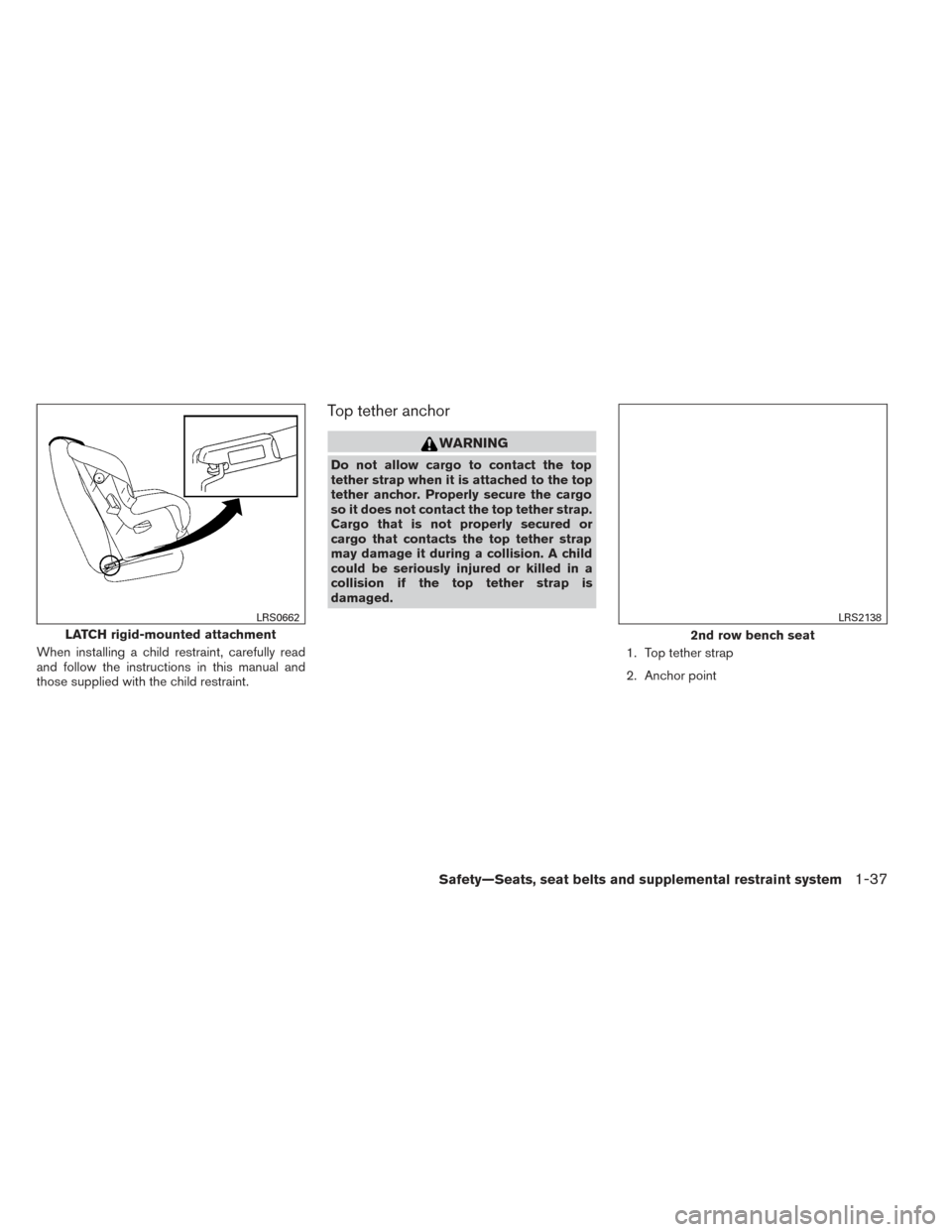 NISSAN PATHFINDER HYBRID 2014 R52 / 4.G Owners Manual When installing a child restraint, carefully read
and follow the instructions in this manual and
those supplied with the child restraint.
Top tether anchor
WARNING
Do not allow cargo to contact the to