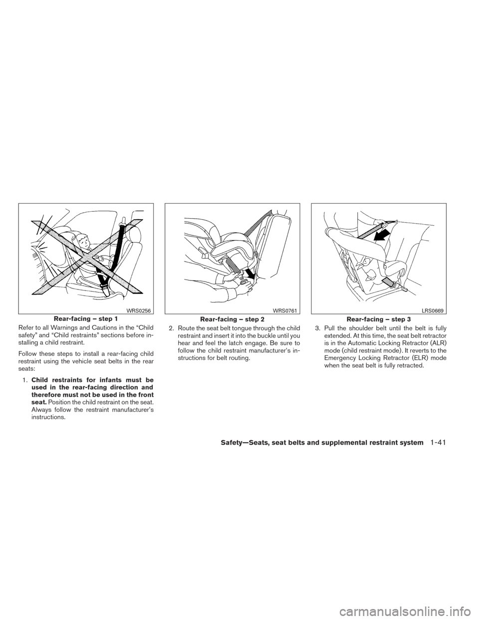 NISSAN PATHFINDER HYBRID 2014 R52 / 4.G Owners Manual Refer to all Warnings and Cautions in the “Child
safety” and “Child restraints” sections before in-
stalling a child restraint.
Follow these steps to install a rear-facing child
restraint usin