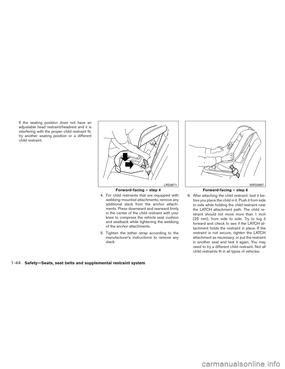 NISSAN PATHFINDER HYBRID 2014 R52 / 4.G Owners Manual If the seating position does not have an
adjustable head restraint/headrest and it is
interfering with the proper child restraint fit,
try another seating position or a different
child restraint.4. Fo