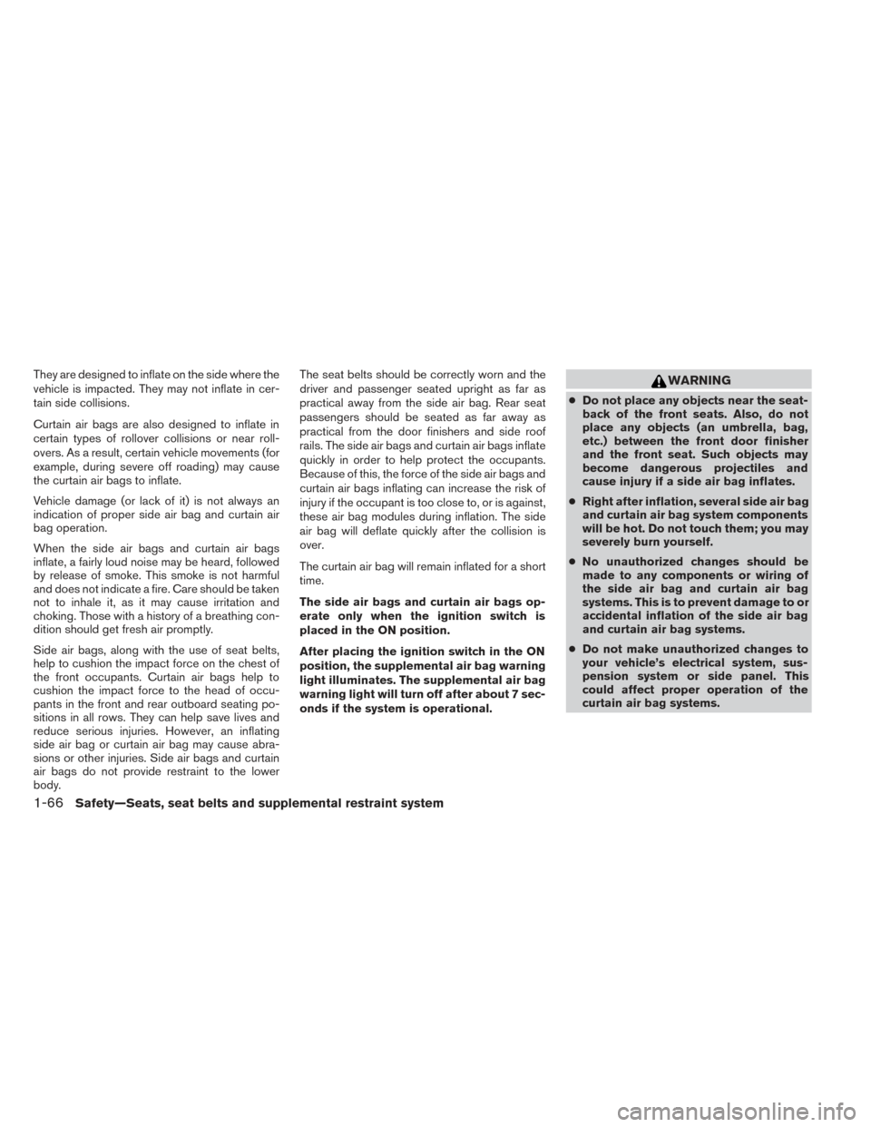 NISSAN PATHFINDER HYBRID 2014 R52 / 4.G Owners Manual They are designed to inflate on the side where the
vehicle is impacted. They may not inflate in cer-
tain side collisions.
Curtain air bags are also designed to inflate in
certain types of rollover co NISSAN PATHFINDER HYBRID 2014 R52 / 4.G Owners Manual They are designed to inflate on the side where the
vehicle is impacted. They may not inflate in cer-
tain side collisions.
Curtain air bags are also designed to inflate in
certain types of rollover co