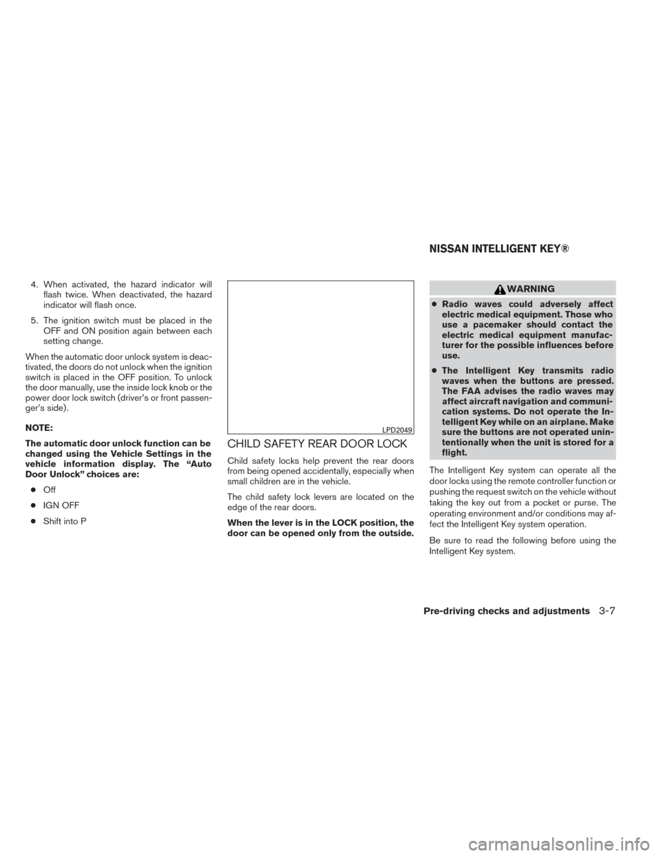 NISSAN PATHFINDER HYBRID 2014 R52 / 4.G Owners Manual 4. When activated, the hazard indicator willflash twice. When deactivated, the hazard
indicator will flash once.
5. The ignition switch must be placed in the OFF and ON position again between each
set NISSAN PATHFINDER HYBRID 2014 R52 / 4.G Owners Manual 4. When activated, the hazard indicator willflash twice. When deactivated, the hazard
indicator will flash once.
5. The ignition switch must be placed in the OFF and ON position again between each
set