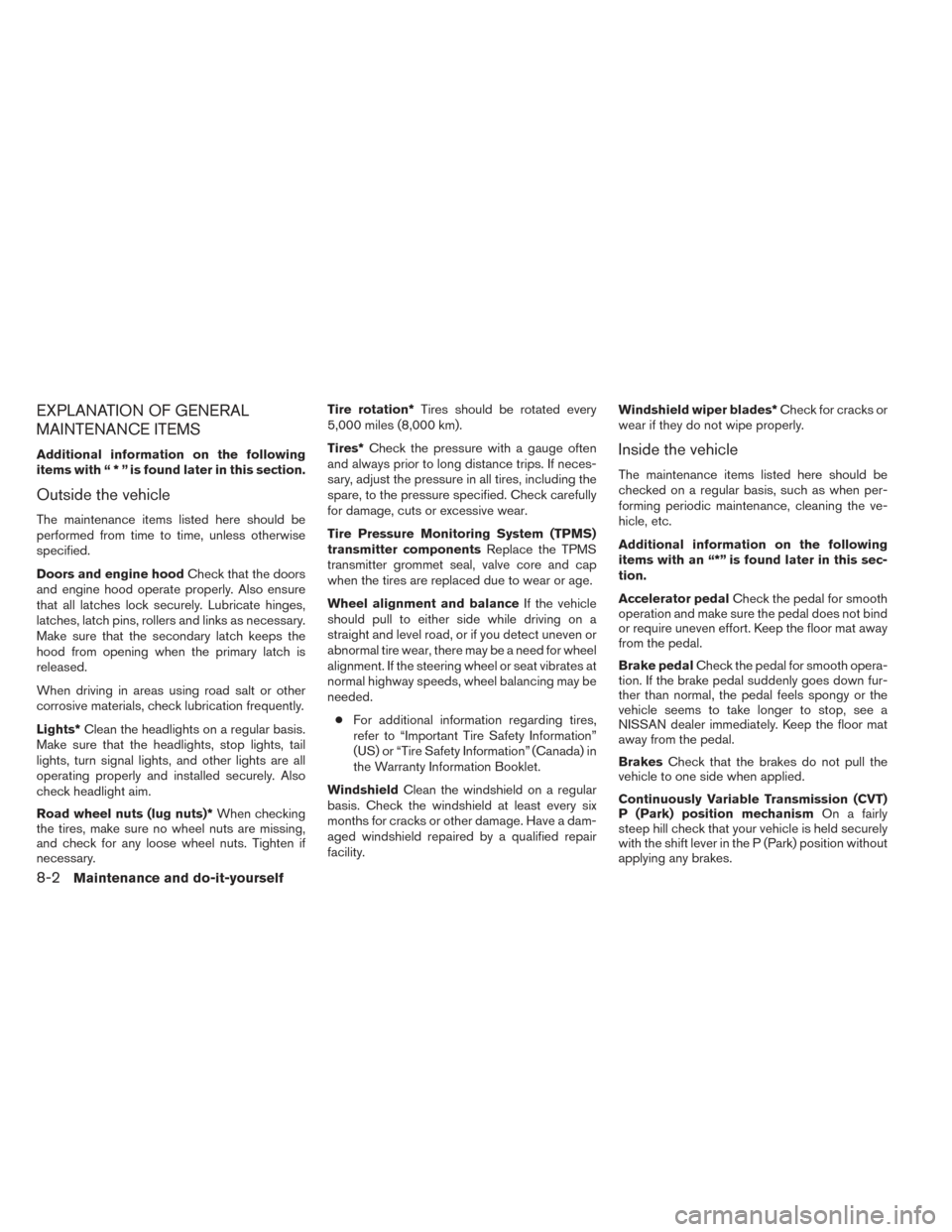 NISSAN PATHFINDER HYBRID 2014 R52 / 4.G Owners Manual EXPLANATION OF GENERAL
MAINTENANCE ITEMS
Additional information on the following
items with“*”isfound later in this section.
Outside the vehicle
The maintenance items listed here should be
perform NISSAN PATHFINDER HYBRID 2014 R52 / 4.G Owners Manual EXPLANATION OF GENERAL
MAINTENANCE ITEMS
Additional information on the following
items with“*”isfound later in this section.
Outside the vehicle
The maintenance items listed here should be
perform