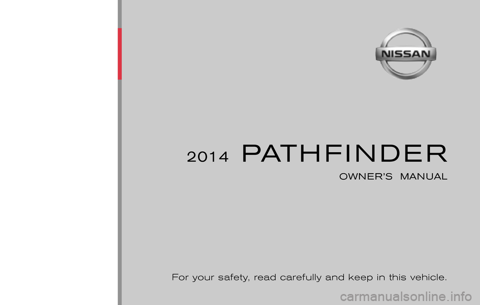 NISSAN PATHFINDER HYBRID 2014 R52 / 4.G Owners Manual ®
2014  PATHFINDER
OWNER’S  MANUAL
For your safety, read carefully and keep in this vehicle.
2014 NISSAN PATHFINDER R52-D
R52-D
Printing :  May 2013 (04)
Publication  No.: OM1E 0R51U0
Printed  in  