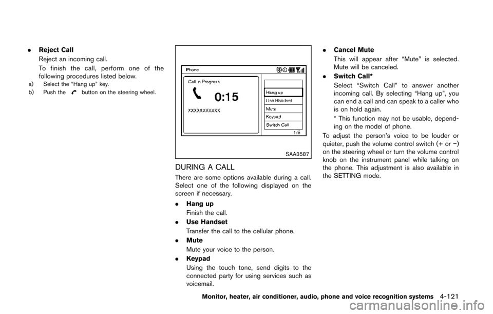 NISSAN QUEST 2014 RE52 / 4.G Owners Manual .Reject Call
Reject an incoming call.
To finish the call, perform one of the
following procedures listed below.
a) Select the “Hang up” key.
b) Push thebutton on the steering wheel.
SAA3587
DURING