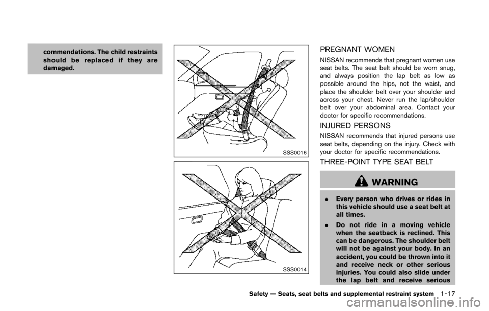 NISSAN QUEST 2014 RE52 / 4.G Owners Manual commendations. The child restraints
should be replaced if they are
damaged.
SSS0016
SSS0014
PREGNANT WOMEN
NISSAN recommends that pregnant women use
seat belts. The seat belt should be worn snug,
and NISSAN QUEST 2014 RE52 / 4.G Owners Manual commendations. The child restraints
should be replaced if they are
damaged.
SSS0016
SSS0014
PREGNANT WOMEN
NISSAN recommends that pregnant women use
seat belts. The seat belt should be worn snug,
and