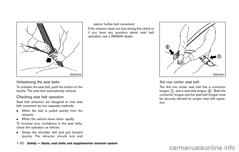 NISSAN QUEST 2014 RE52 / 4.G Owners Manual 1-20Safety — Seats, seat belts and supplemental restraint system
SSS0326
Unfastening the seat belts
To unfasten the seat belt, push the button on the
buckle. The seat belt automatically retracts.
Ch