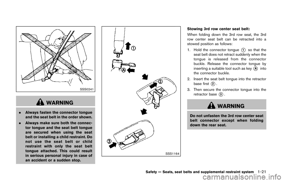 NISSAN QUEST 2014 RE52 / 4.G Owners Manual SSS0241
WARNING
.Always fasten the connector tongue
and the seat belt in the order shown.
. Always make sure both the connec-
tor tongue and the seat belt tongue
are secured when using the seat
belt o NISSAN QUEST 2014 RE52 / 4.G Owners Manual SSS0241
WARNING
.Always fasten the connector tongue
and the seat belt in the order shown.
. Always make sure both the connec-
tor tongue and the seat belt tongue
are secured when using the seat
belt o