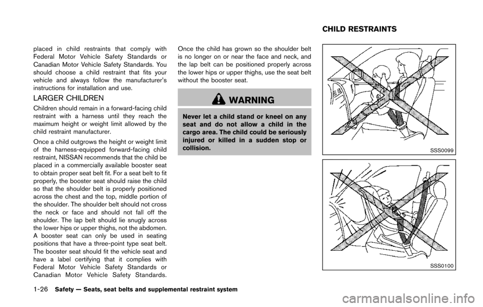 NISSAN QUEST 2014 RE52 / 4.G Owners Manual 1-26Safety — Seats, seat belts and supplemental restraint system
placed in child restraints that comply with
Federal Motor Vehicle Safety Standards or
Canadian Motor Vehicle Safety Standards. You
sh NISSAN QUEST 2014 RE52 / 4.G Owners Manual 1-26Safety — Seats, seat belts and supplemental restraint system
placed in child restraints that comply with
Federal Motor Vehicle Safety Standards or
Canadian Motor Vehicle Safety Standards. You
sh