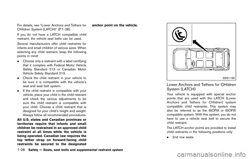 NISSAN QUEST 2014 RE52 / 4.G Owners Manual 1-28Safety — Seats, seat belts and supplemental restraint system
For details, see “Lower Anchors and Tethers for
CHildren System (LATCH)” (P.1-28) .
If you do not have a LATCH compatible child
r NISSAN QUEST 2014 RE52 / 4.G Owners Manual 1-28Safety — Seats, seat belts and supplemental restraint system
For details, see “Lower Anchors and Tethers for
CHildren System (LATCH)” (P.1-28) .
If you do not have a LATCH compatible child
r