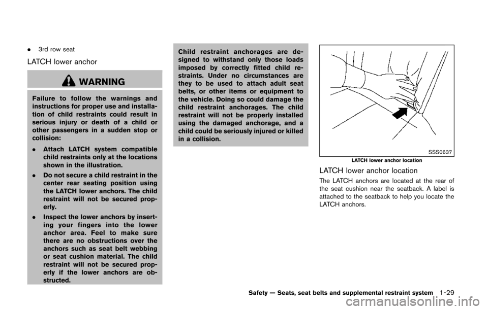 NISSAN QUEST 2014 RE52 / 4.G Owners Manual .3rd row seat
LATCH lower anchor
WARNING
Failure to follow the warnings and
instructions for proper use and installa-
tion of child restraints could result in
serious injury or death of a child or
oth NISSAN QUEST 2014 RE52 / 4.G Owners Manual .3rd row seat
LATCH lower anchor
WARNING
Failure to follow the warnings and
instructions for proper use and installa-
tion of child restraints could result in
serious injury or death of a child or
oth