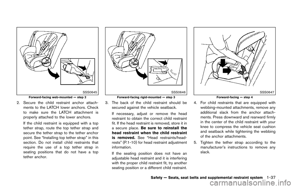 NISSAN QUEST 2014 RE52 / 4.G Owners Manual SSS0645Forward-facing web-mounted — step 2
2. Secure the child restraint anchor attach-ments to the LATCH lower anchors. Check
to make sure the LATCH attachment is
properly attached to the lower anc NISSAN QUEST 2014 RE52 / 4.G Owners Manual SSS0645Forward-facing web-mounted — step 2
2. Secure the child restraint anchor attach-ments to the LATCH lower anchors. Check
to make sure the LATCH attachment is
properly attached to the lower anc
