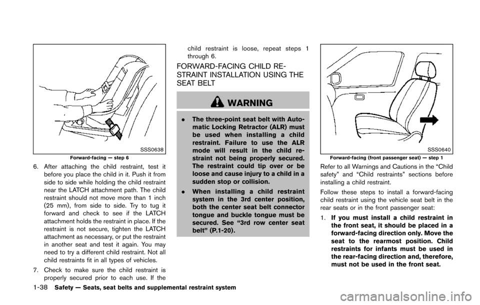 NISSAN QUEST 2014 RE52 / 4.G Owners Manual 1-38Safety — Seats, seat belts and supplemental restraint system
SSS0638Forward-facing — step 6
6. After attaching the child restraint, test itbefore you place the child in it. Push it from
side t NISSAN QUEST 2014 RE52 / 4.G Owners Manual 1-38Safety — Seats, seat belts and supplemental restraint system
SSS0638Forward-facing — step 6
6. After attaching the child restraint, test itbefore you place the child in it. Push it from
side t
