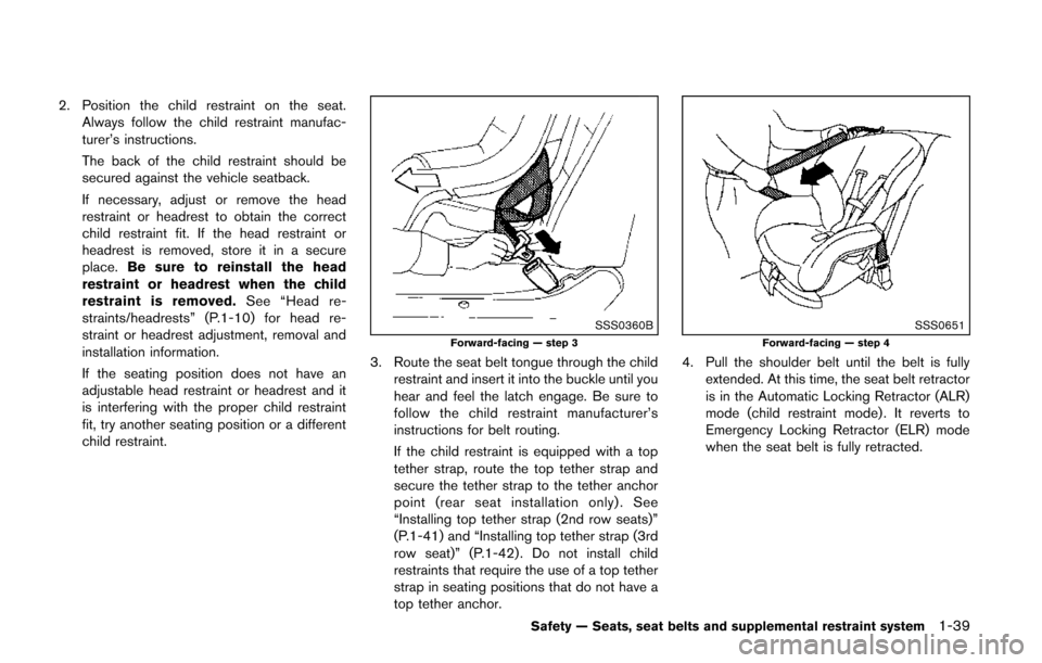NISSAN QUEST 2014 RE52 / 4.G Owners Manual 2. Position the child restraint on the seat.Always follow the child restraint manufac-
turer’s instructions.
The back of the child restraint should be
secured against the vehicle seatback.
If necess NISSAN QUEST 2014 RE52 / 4.G Owners Manual 2. Position the child restraint on the seat.Always follow the child restraint manufac-
turer’s instructions.
The back of the child restraint should be
secured against the vehicle seatback.
If necess