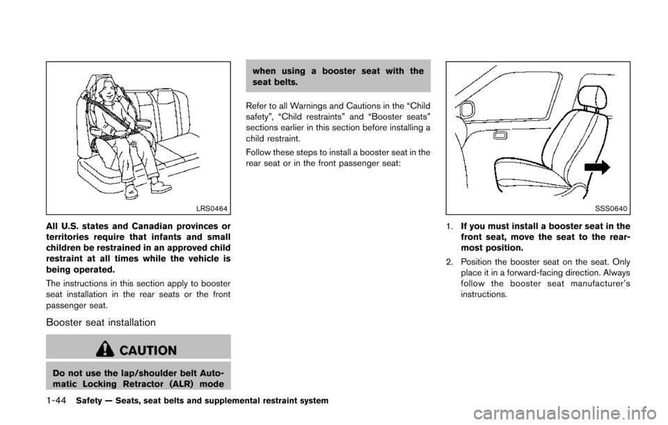 NISSAN QUEST 2014 RE52 / 4.G Owners Manual 1-44Safety — Seats, seat belts and supplemental restraint system
LRS0464
All U.S. states and Canadian provinces or
territories require that infants and small
children be restrained in an approved ch NISSAN QUEST 2014 RE52 / 4.G Owners Manual 1-44Safety — Seats, seat belts and supplemental restraint system
LRS0464
All U.S. states and Canadian provinces or
territories require that infants and small
children be restrained in an approved ch