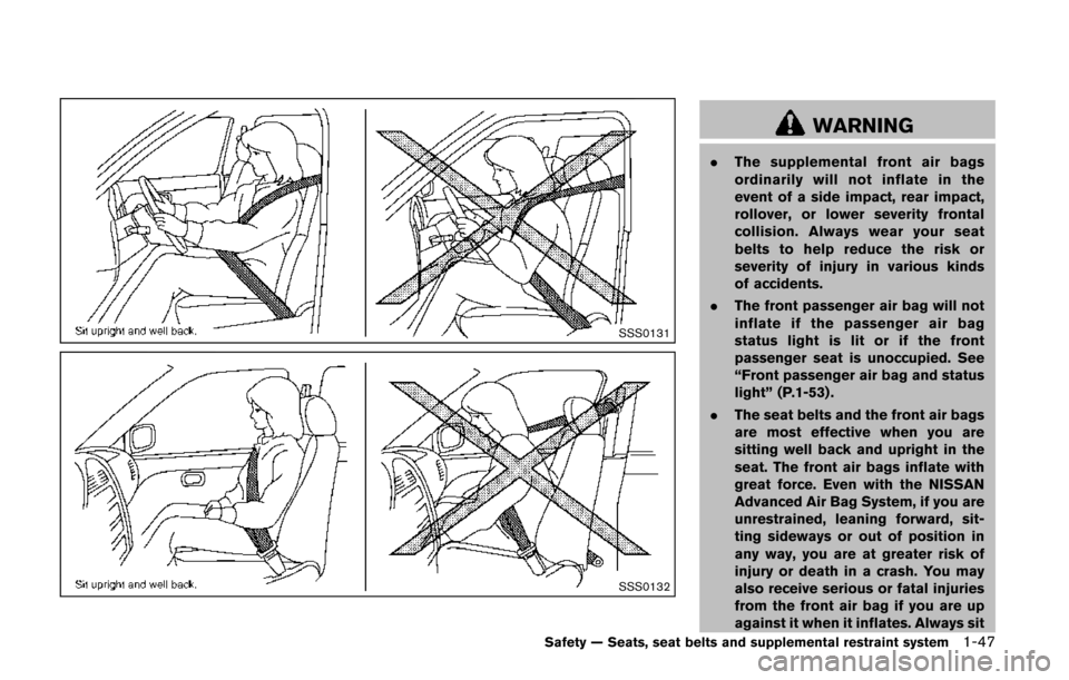 NISSAN QUEST 2014 RE52 / 4.G Owners Manual SSS0131
SSS0132
WARNING
.The supplemental front air bags
ordinarily will not inflate in the
event of a side impact, rear impact,
rollover, or lower severity frontal
collision. Always wear your seat
be NISSAN QUEST 2014 RE52 / 4.G Owners Manual SSS0131
SSS0132
WARNING
.The supplemental front air bags
ordinarily will not inflate in the
event of a side impact, rear impact,
rollover, or lower severity frontal
collision. Always wear your seat
be