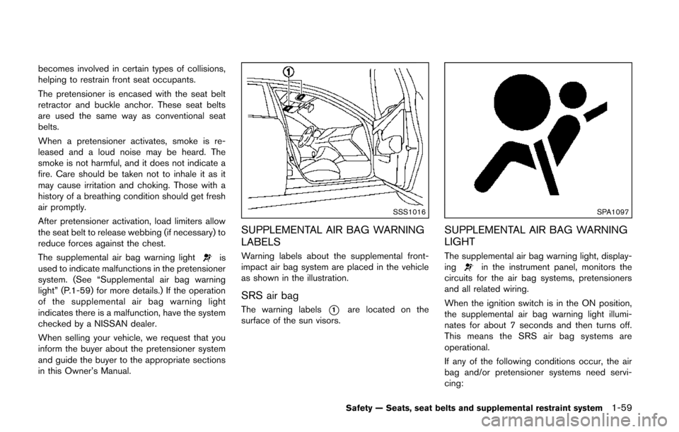 NISSAN QUEST 2014 RE52 / 4.G Owners Manual becomes involved in certain types of collisions,
helping to restrain front seat occupants.
The pretensioner is encased with the seat belt
retractor and buckle anchor. These seat belts
are used the sam NISSAN QUEST 2014 RE52 / 4.G Owners Manual becomes involved in certain types of collisions,
helping to restrain front seat occupants.
The pretensioner is encased with the seat belt
retractor and buckle anchor. These seat belts
are used the sam