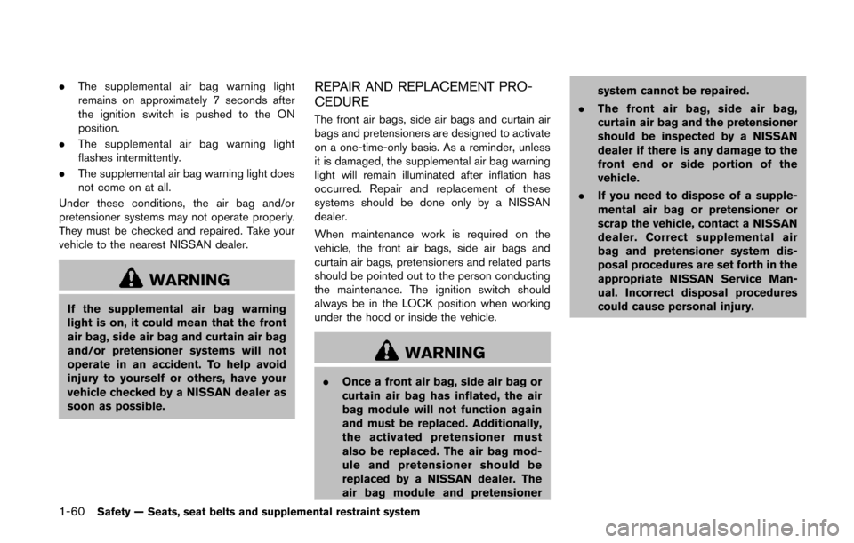 NISSAN QUEST 2014 RE52 / 4.G Owners Manual 1-60Safety — Seats, seat belts and supplemental restraint system
.The supplemental air bag warning light
remains on approximately 7 seconds after
the ignition switch is pushed to the ON
position.
. NISSAN QUEST 2014 RE52 / 4.G Owners Manual 1-60Safety — Seats, seat belts and supplemental restraint system
.The supplemental air bag warning light
remains on approximately 7 seconds after
the ignition switch is pushed to the ON
position.
.