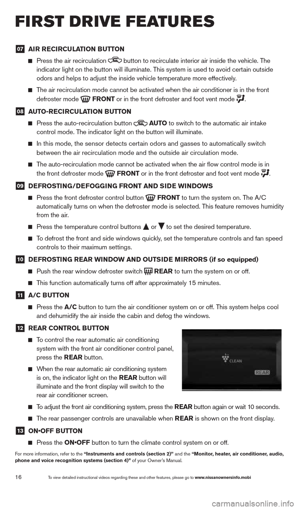 NISSAN QUEST 2014 RE52 / 4.G Quick Reference Guide 16
07 aI
r re CIrCu LaTION B uTTON 
  
    Press the air recirculation  button to recirculate interior air inside the vehicle. The 
indicator light on the button will illuminate. This system is used t