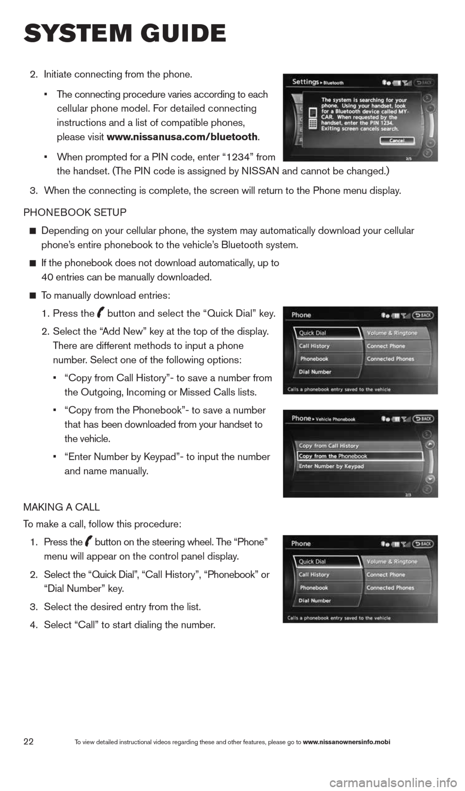 NISSAN QUEST 2014 RE52 / 4.G Quick Reference Guide 22
 2.   Initiate connecting from the phone.  
    •   The connecting procedure varies according to each   
cellular phone model. For detailed connecting  
instructions and a list of compatible phon