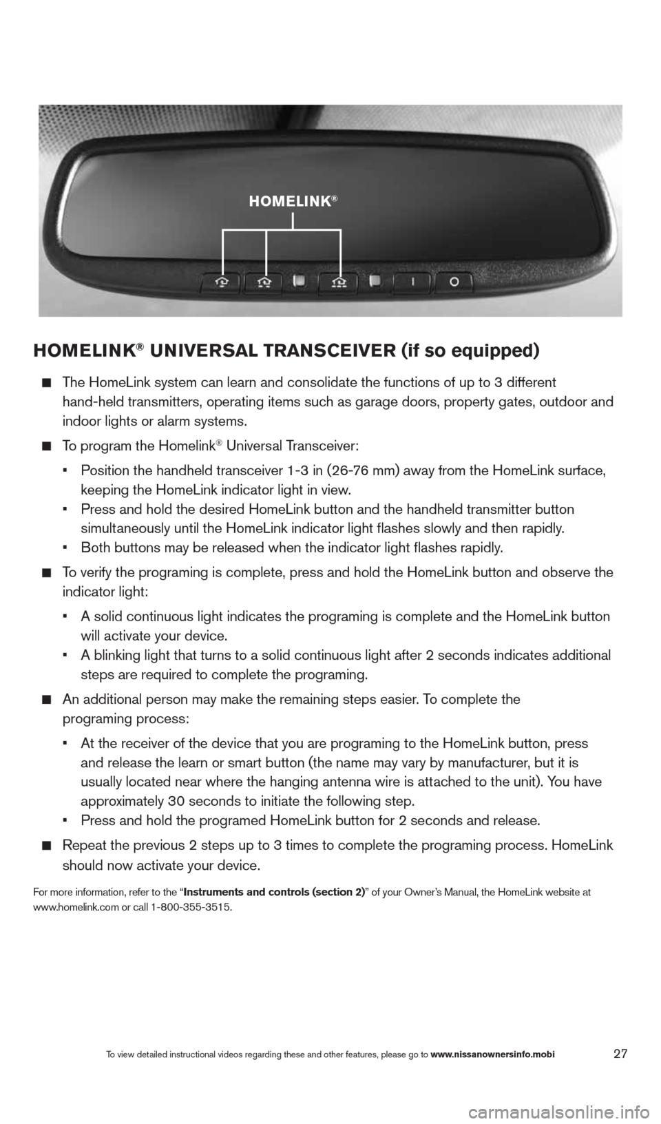 NISSAN QUEST 2014 RE52 / 4.G Quick Reference Guide 27
HOMeLINK® uNIVer SaL TraNSCe IVer (if so equipped)
    The HomeLink system can learn and consolidate the functions of up to 3 di\
fferent  
hand-held transmitters, operating items such as garage d