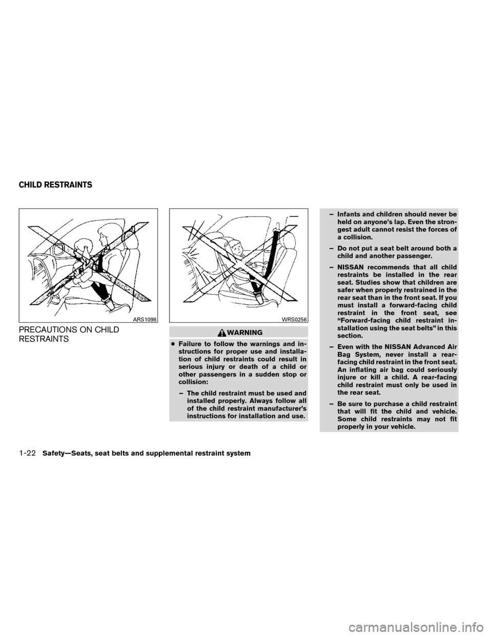 NISSAN ROGUE 2014 2.G Owners Manual PRECAUTIONS ON CHILD
RESTRAINTSWARNING
●Failure to follow the warnings and in-
structions for proper use and installa-
tion of child restraints could result in
serious injury or death of a child or
