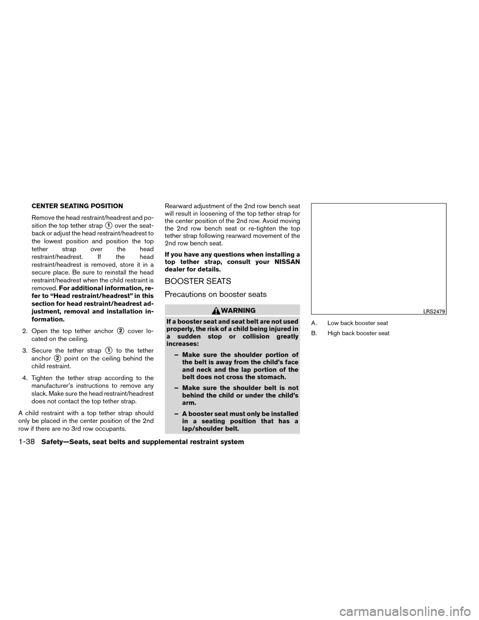 NISSAN ROGUE 2014 2.G Owners Manual CENTER SEATING POSITION
Remove the head restraint/headrest and po-
sition the top tether strap
1over the seat-
back or adjust the head restraint/headrest to
the lowest position and position the top
t