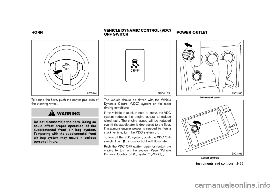 NISSAN ROGUE SELECT 2014 2.G Owners Manual Black plate (103,1)
[ Edit: 2013/ 10/ 22 Model: S35-D ]
S35-D-110201-6910BDF6-7620-4A3A-A2E3-EA42F9846A63
SIC3404
To sound the horn, push the center pad area of
the steering wheel.
WARNING
Do not disa
