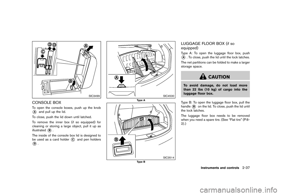 NISSAN ROGUE SELECT 2014 2.G Owners Manual Black plate (107,1)
[ Edit: 2013/ 10/ 22 Model: S35-D ]
SIC3499
CONSOLE BOXS35-D-110201-E018BA87-9079-45DE-909F-A77EB11D068ETo open the console boxes, push up the knob
*Aand pull up the lid.
To close,