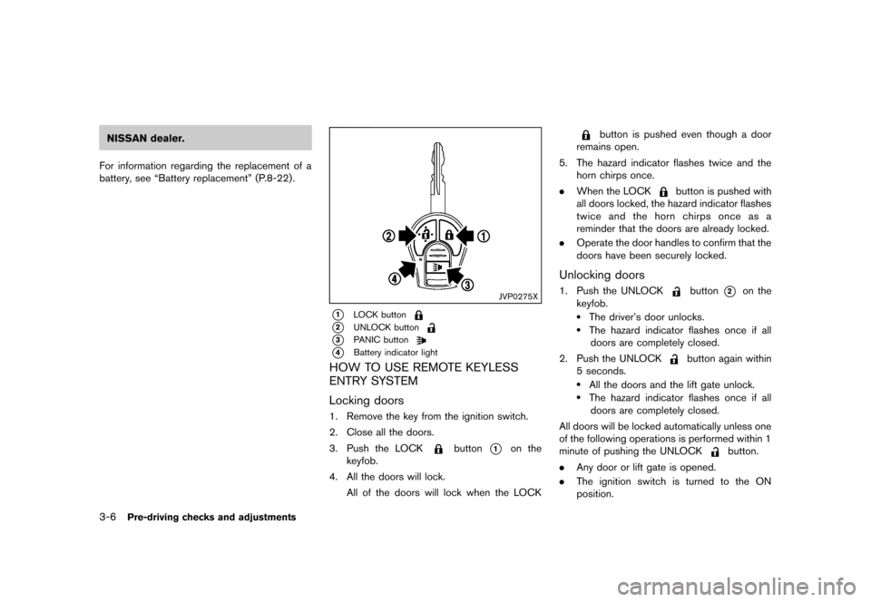 NISSAN ROGUE SELECT 2014 2.G Owners Manual Black plate (122,1)
[ Edit: 2013/ 10/ 22 Model: S35-D ]
3-6Pre-driving checks and adjustments
NISSAN dealer.
For information regarding the replacement of a
battery, see “Battery replacement” (P.8-
