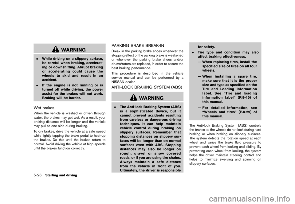 NISSAN ROGUE SELECT 2014 2.G Owners Manual Black plate (210,1)
[ Edit: 2013/ 10/ 22 Model: S35-D ]
5-26Starting and driving
WARNING
.While driving on a slippery surface,
be careful when braking, accelerat-
ing or downshifting. Abrupt braking
o
