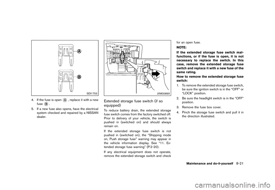 NISSAN ROGUE SELECT 2014 2.G Owners Manual Black plate (263,1)
[ Edit: 2013/ 10/ 22 Model: S35-D ]
SDI1753
4. If the fuse is open*A, replace it with a new
fuse
*B.
5. If a new fuse also opens, have the electrical system checked and repaired by