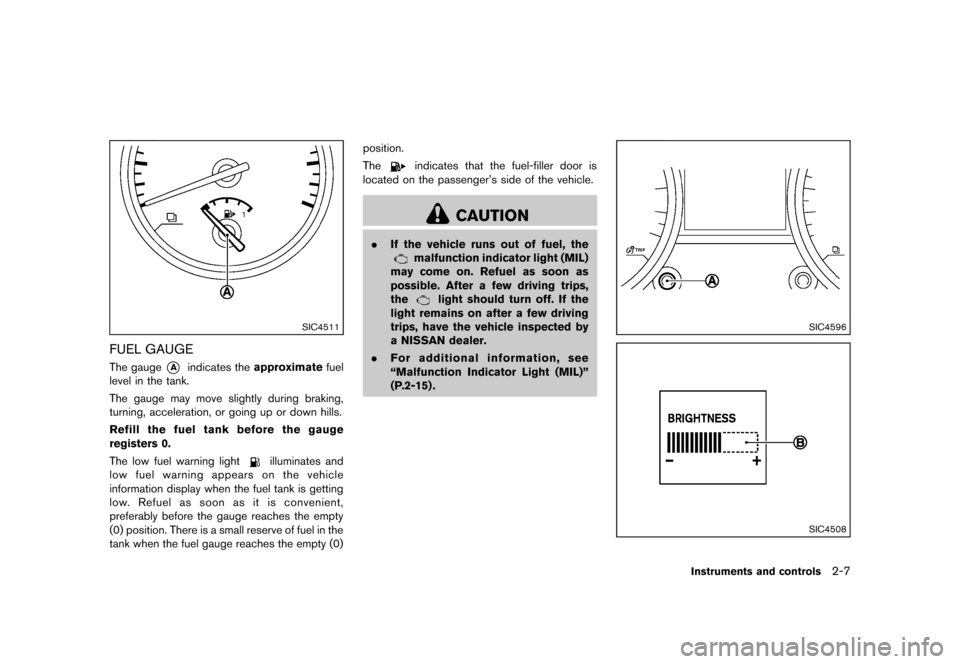 NISSAN ROGUE SELECT 2014 2.G Owners Manual Black plate (77,1)
[ Edit: 2013/ 10/ 22 Model: S35-D ]
SIC4511
FUEL GAUGES35-D-110201-1F9776FA-11AF-431D-8547-74A51ADB5779The gauge*Aindicates theapproximate fuel
level in the tank.
The gauge may move