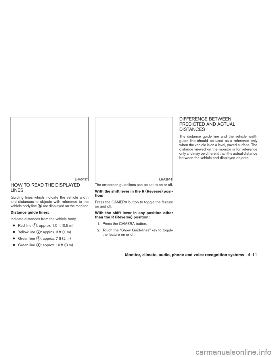 NISSAN SENTRA 2014 B17 / 7.G Owners Manual HOW TO READ THE DISPLAYED
LINES
Guiding lines which indicate the vehicle width
and distances to objects with reference to the
vehicle body line
Aare displayed on the monitor.
Distance guide lines:
In NISSAN SENTRA 2014 B17 / 7.G Owners Manual HOW TO READ THE DISPLAYED
LINES
Guiding lines which indicate the vehicle width
and distances to objects with reference to the
vehicle body line
Aare displayed on the monitor.
Distance guide lines:
In